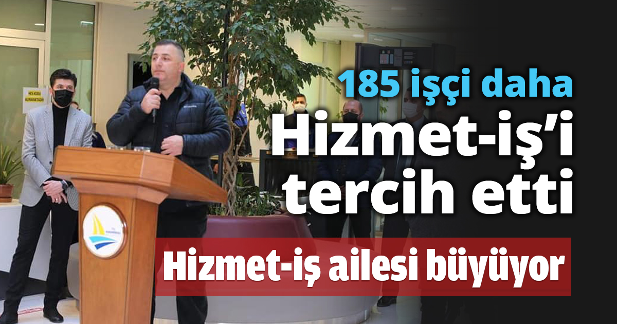 185 işçi daha Hizmet-iş’i tercih etti