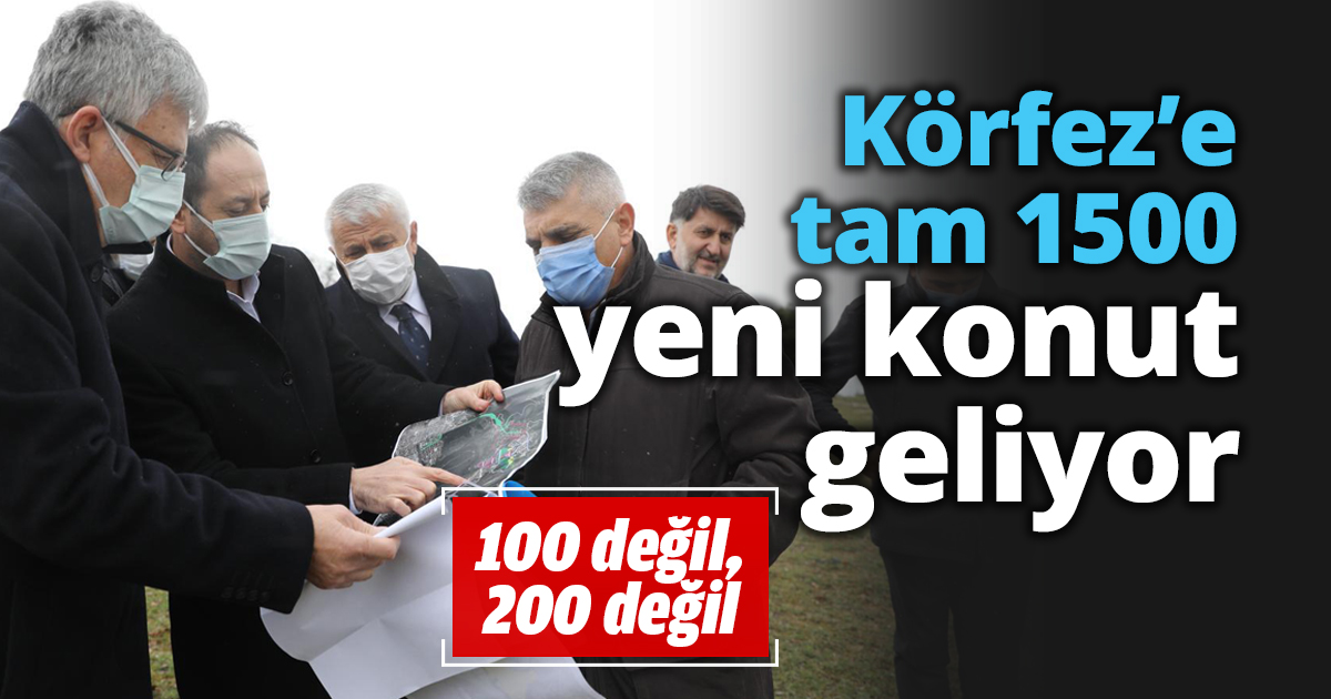 Körfez’e tam 1500 yeni konut geliyor
