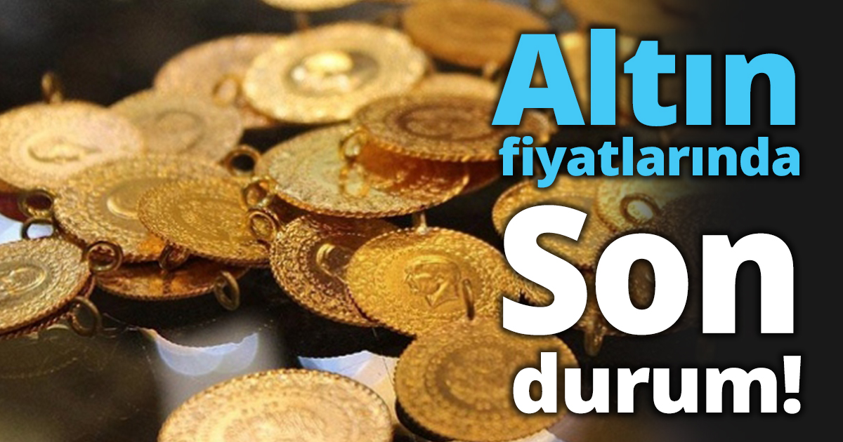 Altın fiyatlarında son durum!