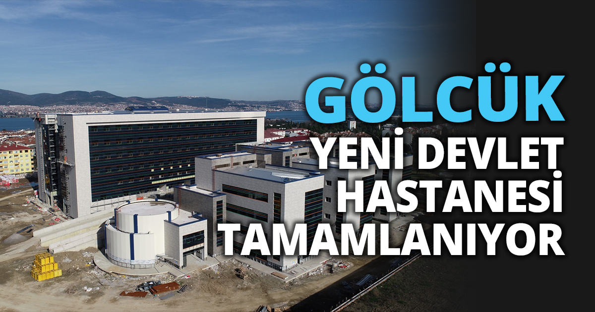 GÖLCÜK YENİ DEVLET HASTANESİ TAMAMLANIYOR