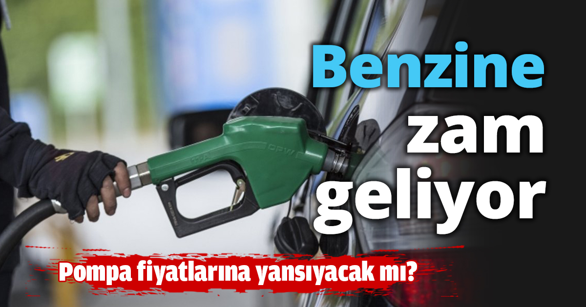 Benzine zam geliyor