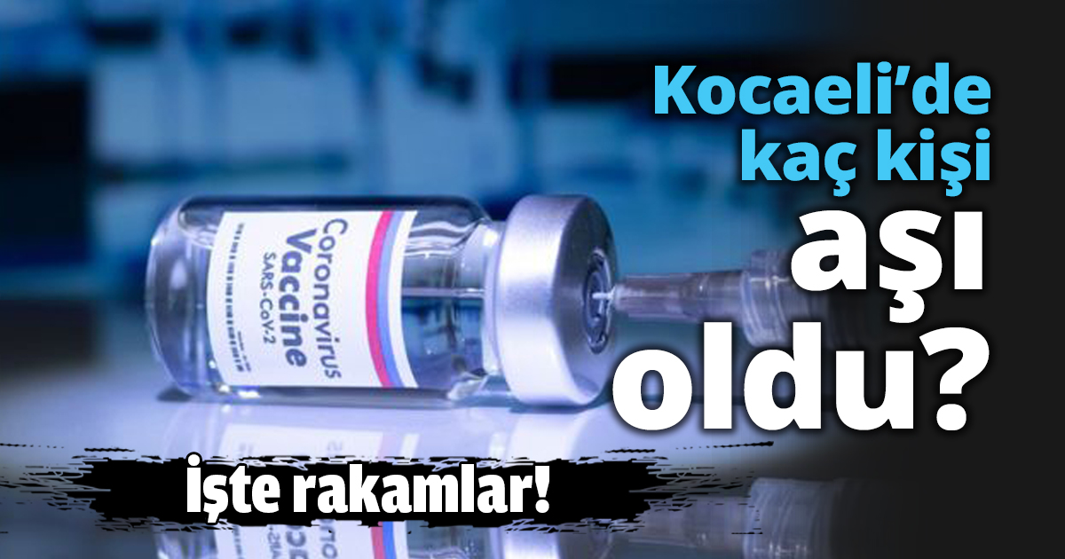 Kocaeli’de kaç kişi aşı oldu?