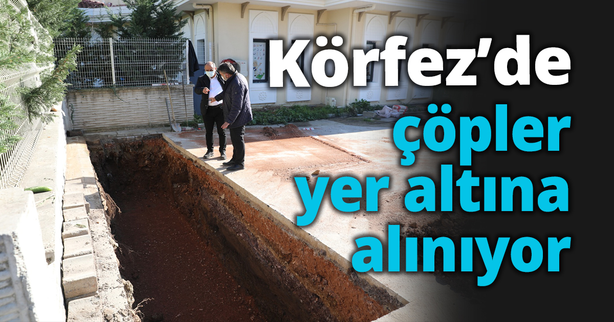 Körfez’de çöpler yer altına alınıyor