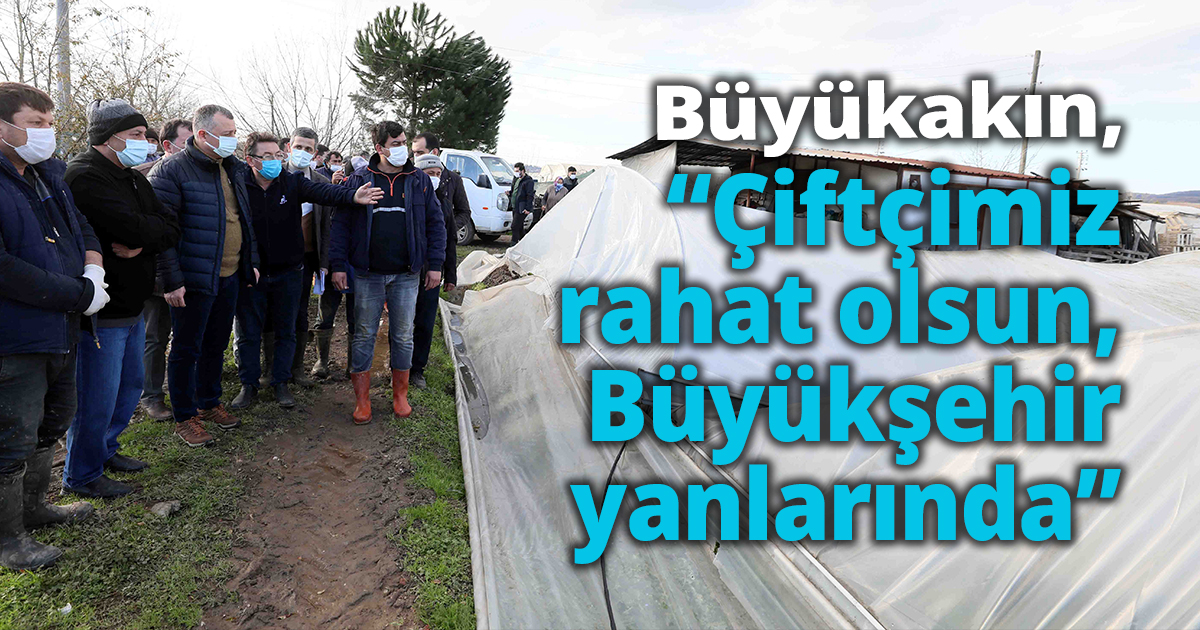 Başkan Büyükakın,  “Çiftçimiz rahat olsun,  Büyükşehir Belediyesi yanlarında”