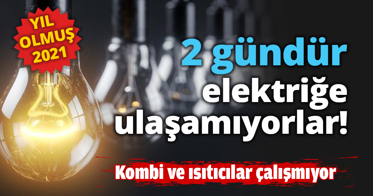 2 gündür elektriğe ulaşamıyorlar!