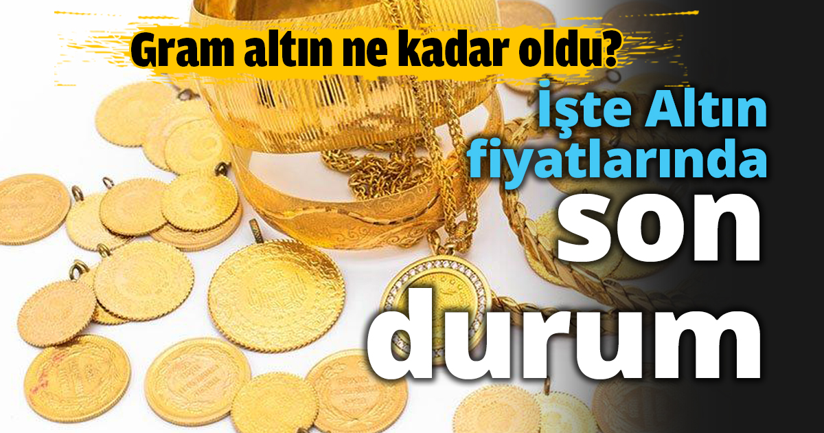İşte Altın fiyatlarında son durum