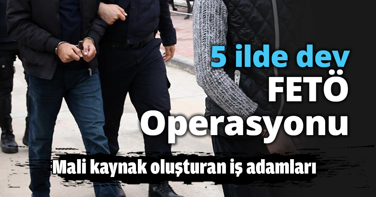 5 ilde dev FETÖ Operasyonu