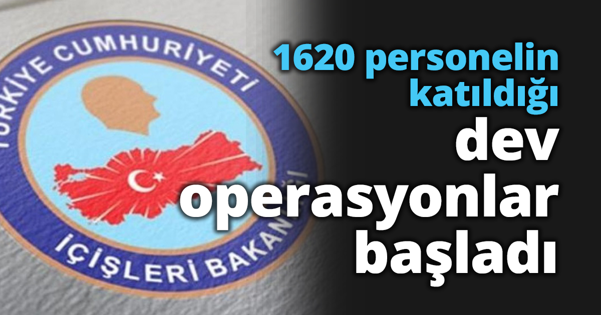 1620 personelin katıldığı dev operasyonlar başladı