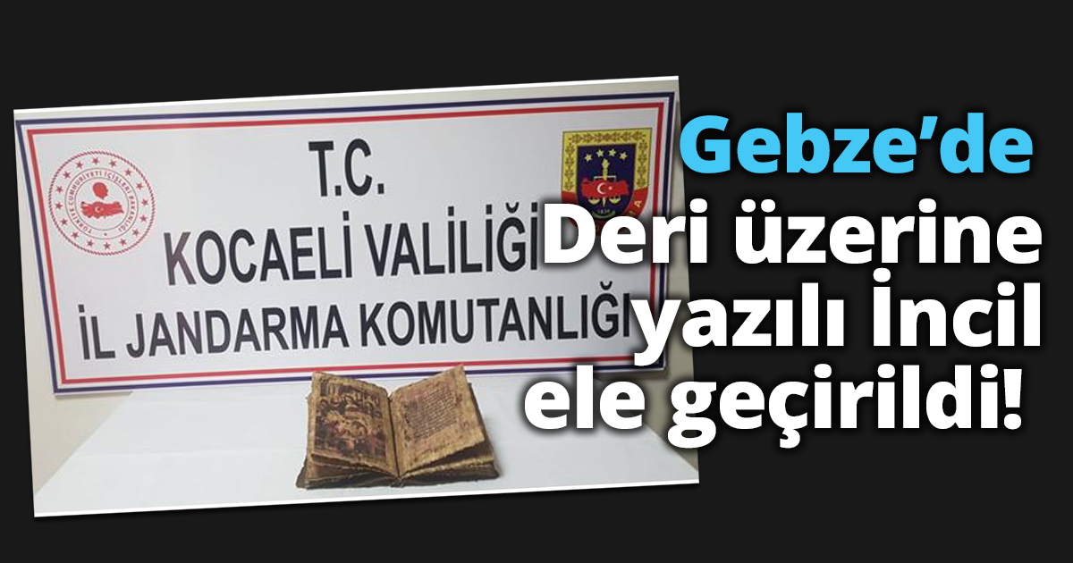 Gebze’de deri üzerine yazılmış İncil ele geçirdi