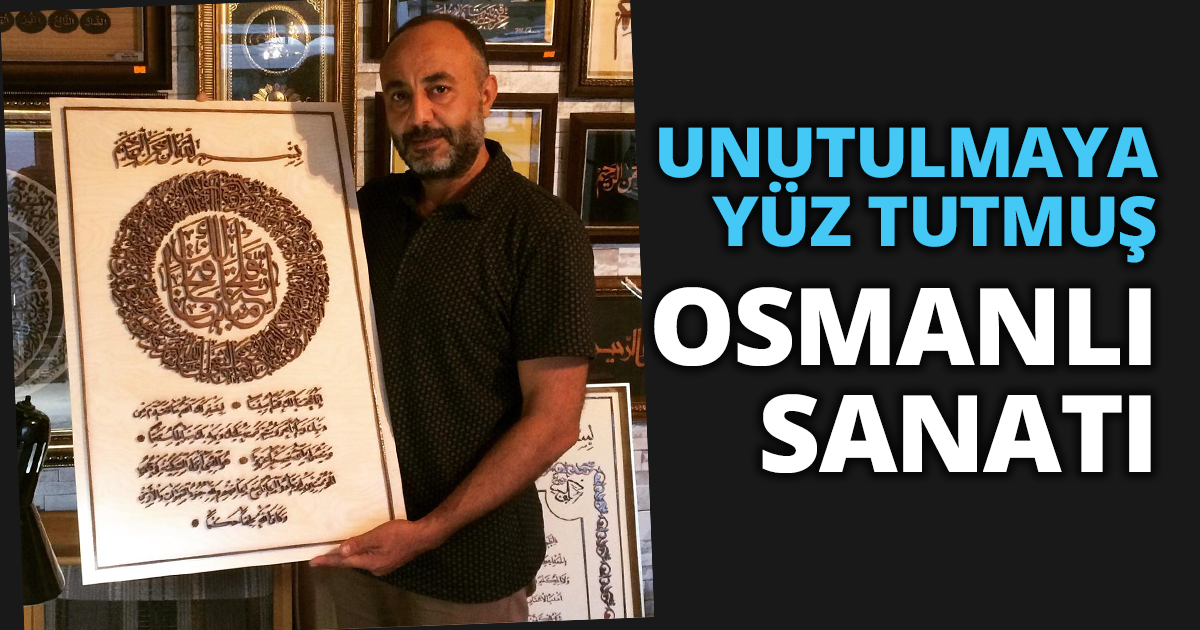 UNUTULMAYA YÜZ TUTMUŞ OSMANLI SANATI