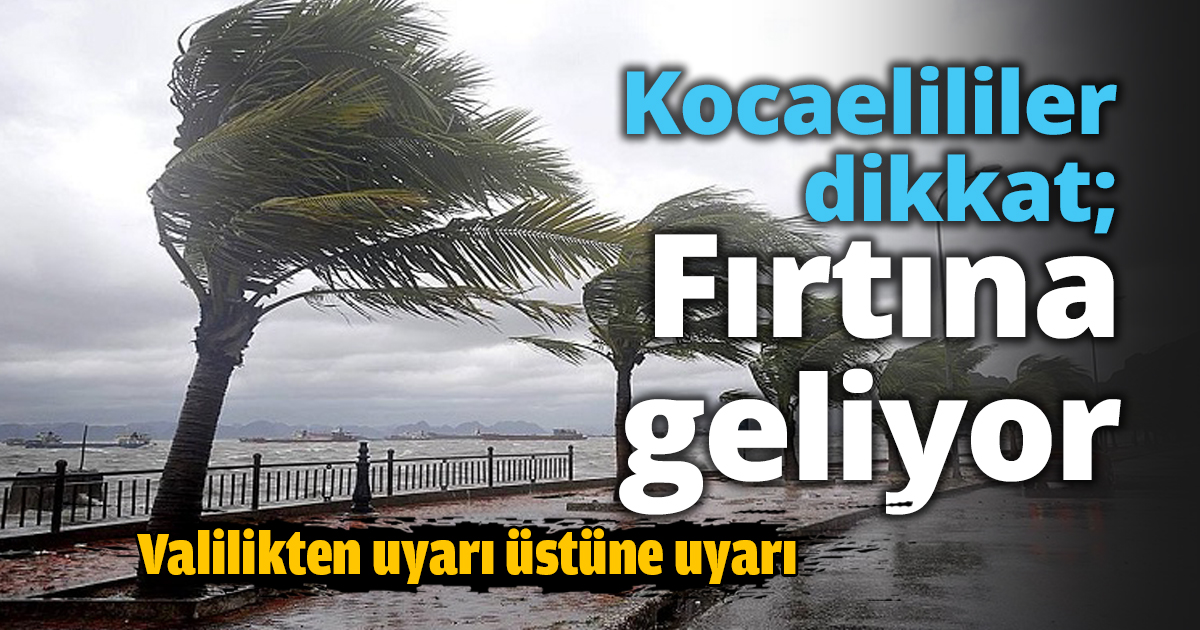 Kocaelililer dikkat; Fırtına geliyor
