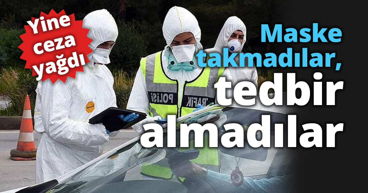 Maske takmadılar, tedbir almadılar