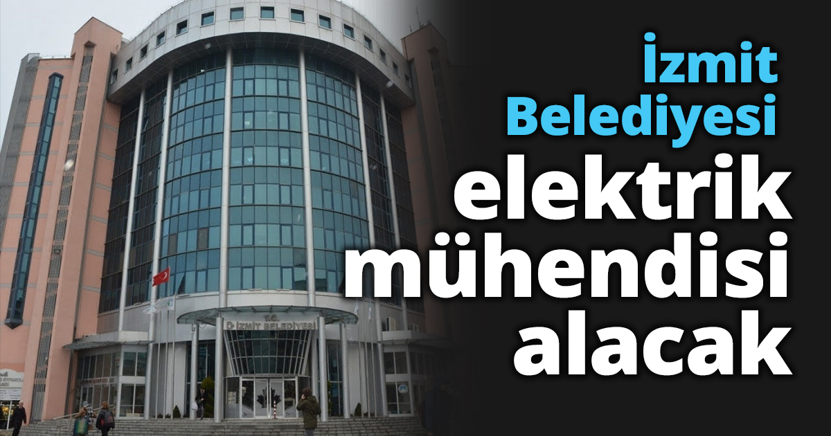 İzmit Belediyesi elektrik mühendisi alacak
