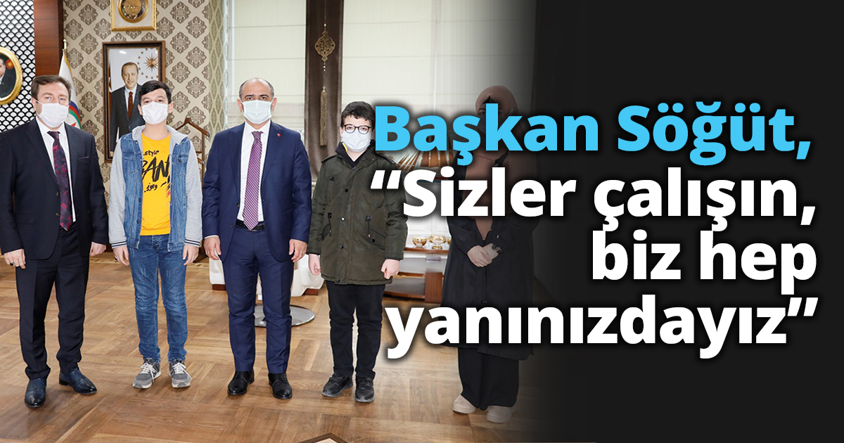 “Sizler çalışın, biz hep yanınızdayız”