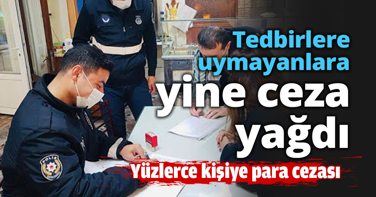 Tedbirlere uymayanlara yine ceza yağdı