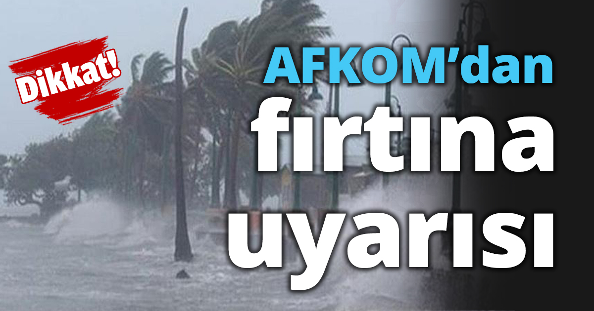 AFKOM’dan fırtına uyarısı