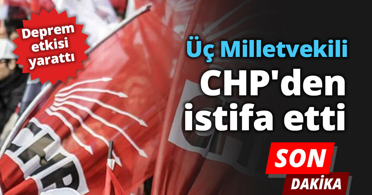 Üç Milletvekili CHP'den istifa etti