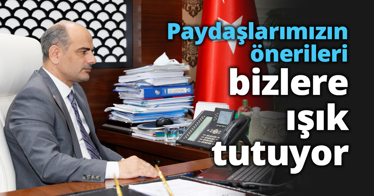 Paydaşlarımızın önerileri bizlere ışık tutuyor
