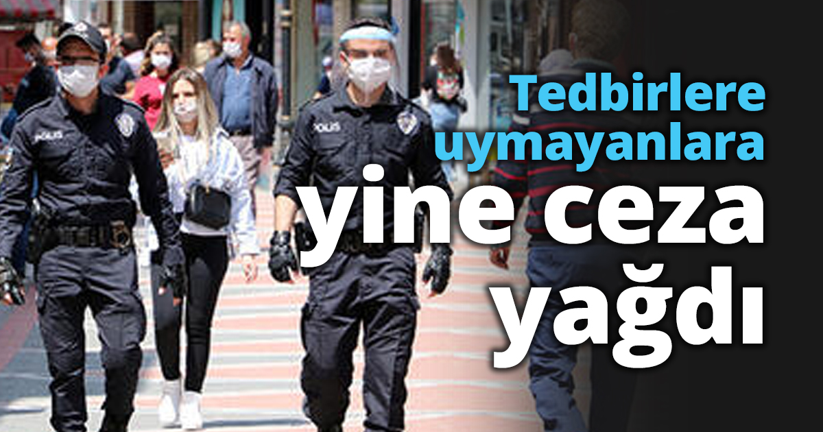 Tedbirlere uymayanlara yine ceza yağdı