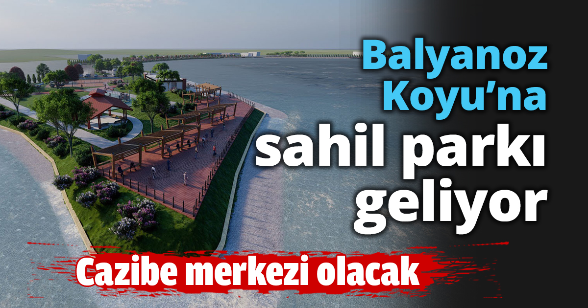 Balyanoz Koyu’na sahil parkı geliyor
