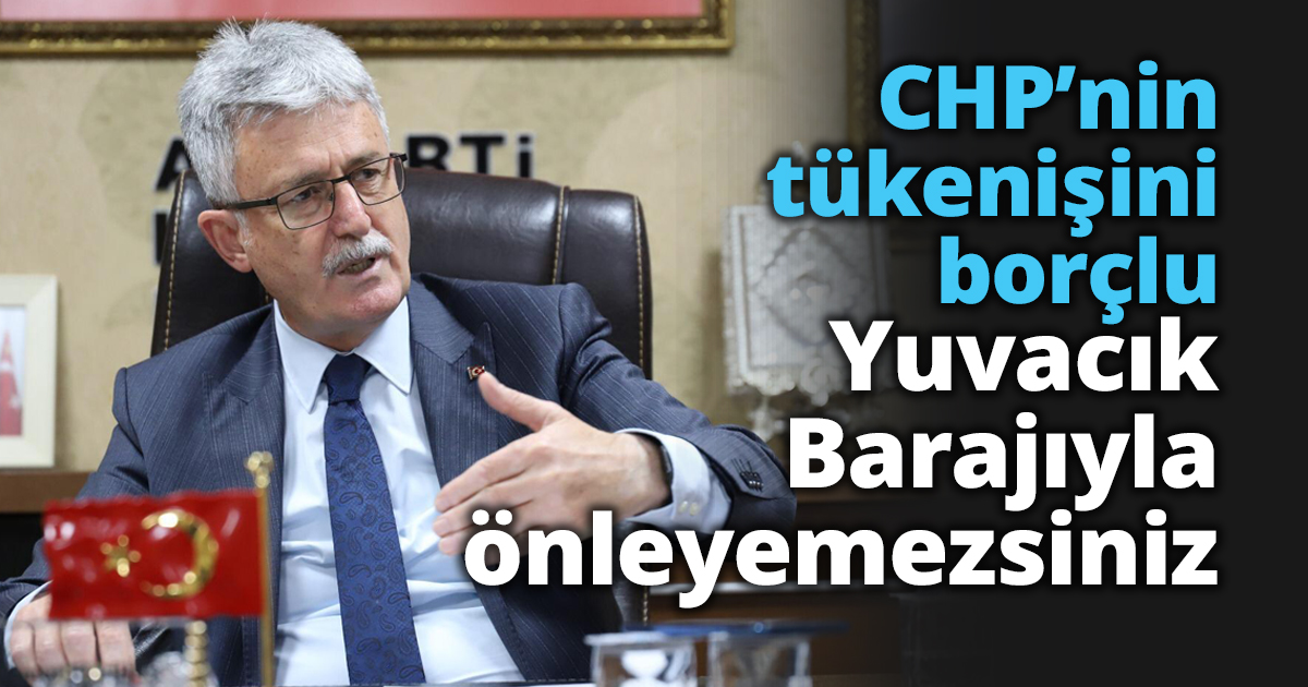 CHP’nin tükenişini borçlu Yuvacık Barajıyla önleyemezsiniz