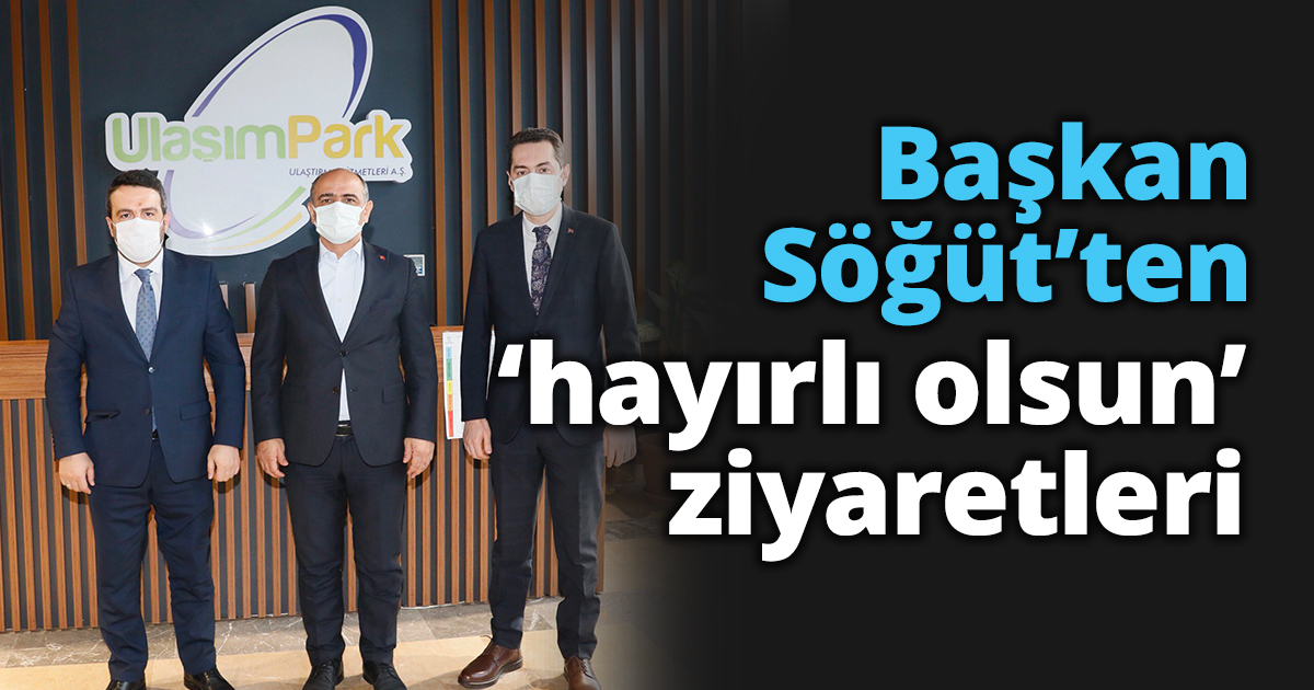 Başkan Söğüt’ten ‘hayırlı olsun’ ziyaretleri