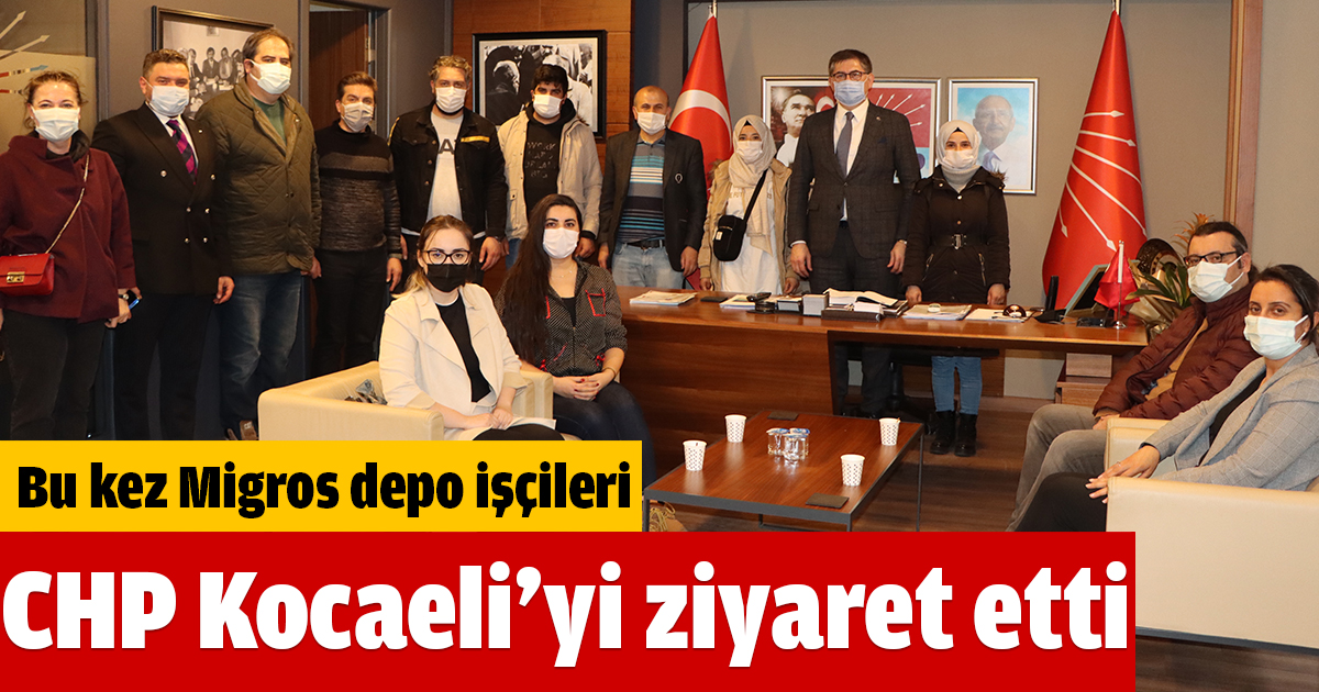Bu kez Migros depo işçileri CHP Kocaeli’yi ziyaret etti