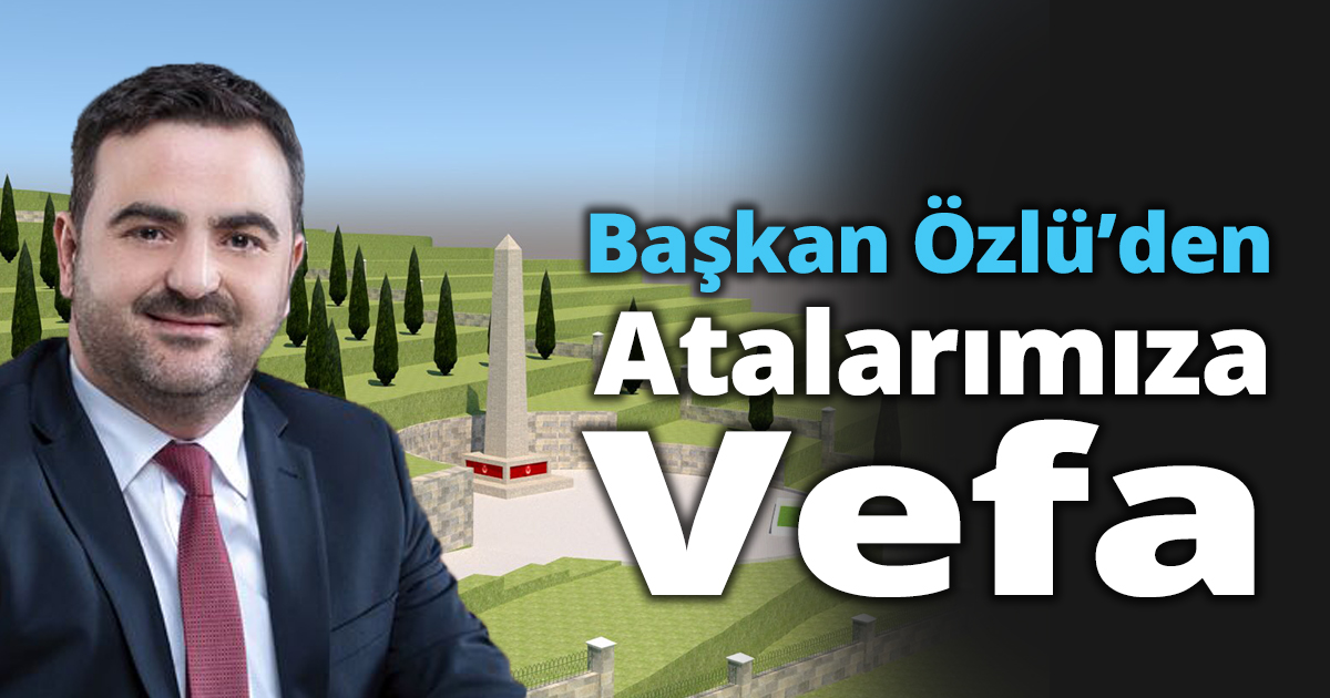 Başkan Özlü’den Atalarımıza Vefa