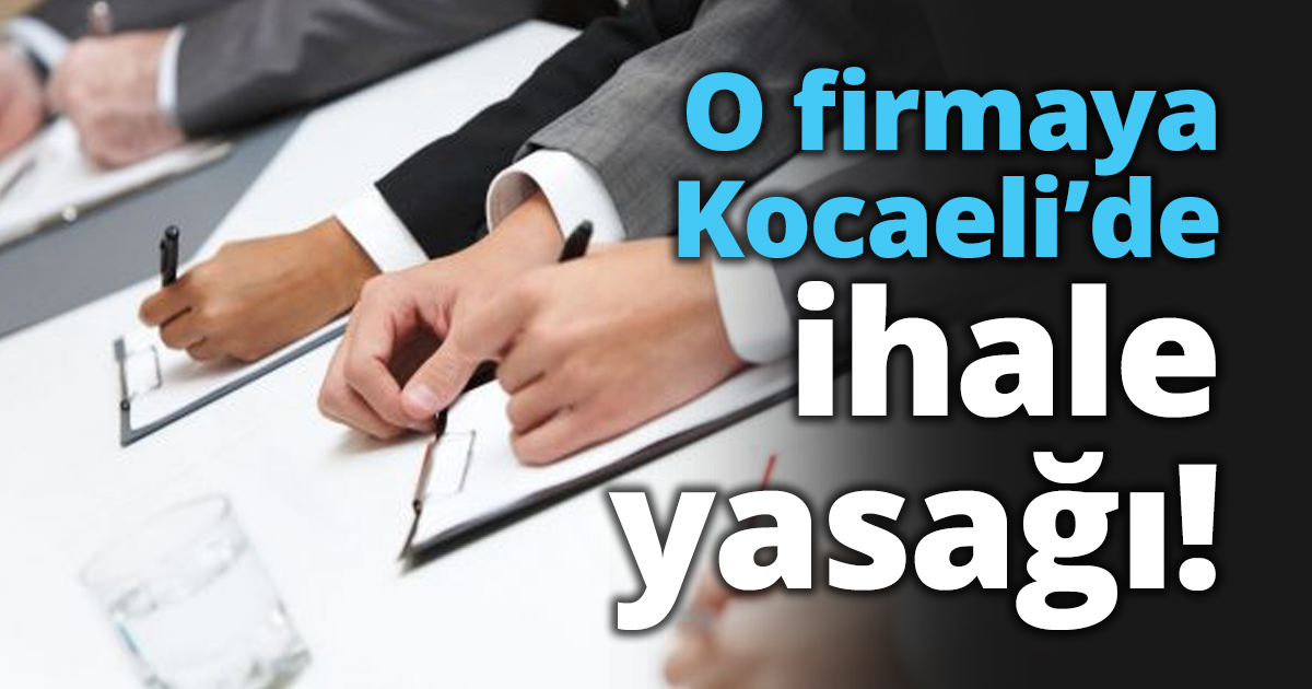 O firmaya Kocaeli’de ihale yasağı!