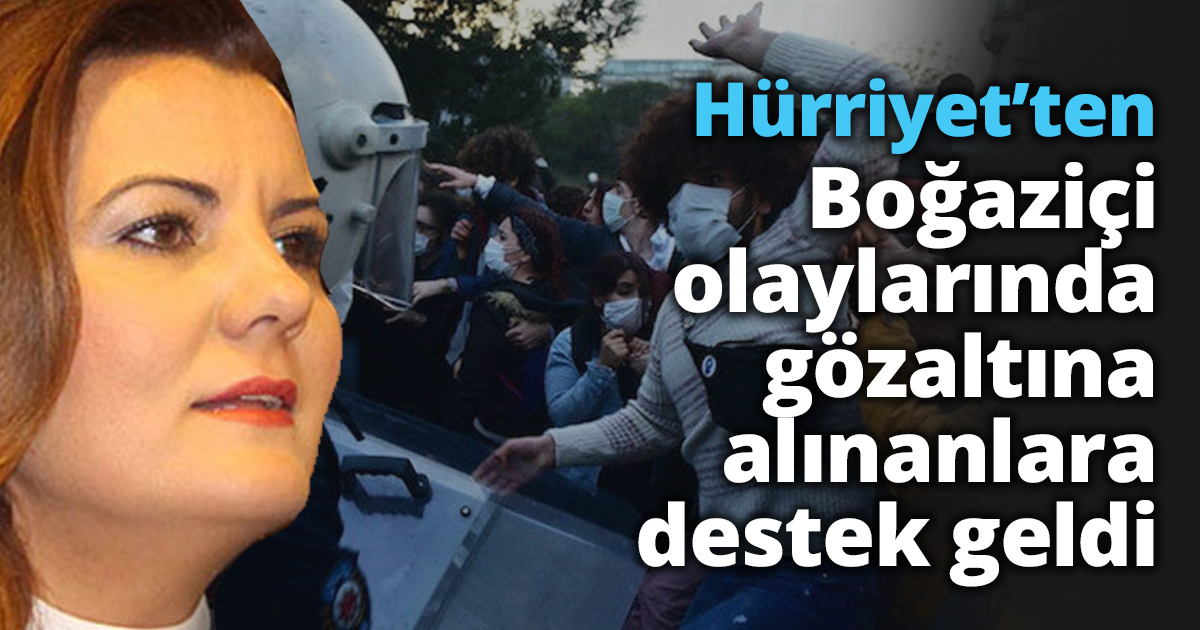 Hürriyet’ten Boğaziçi olaylarında gözaltına alınanlara destek geldi