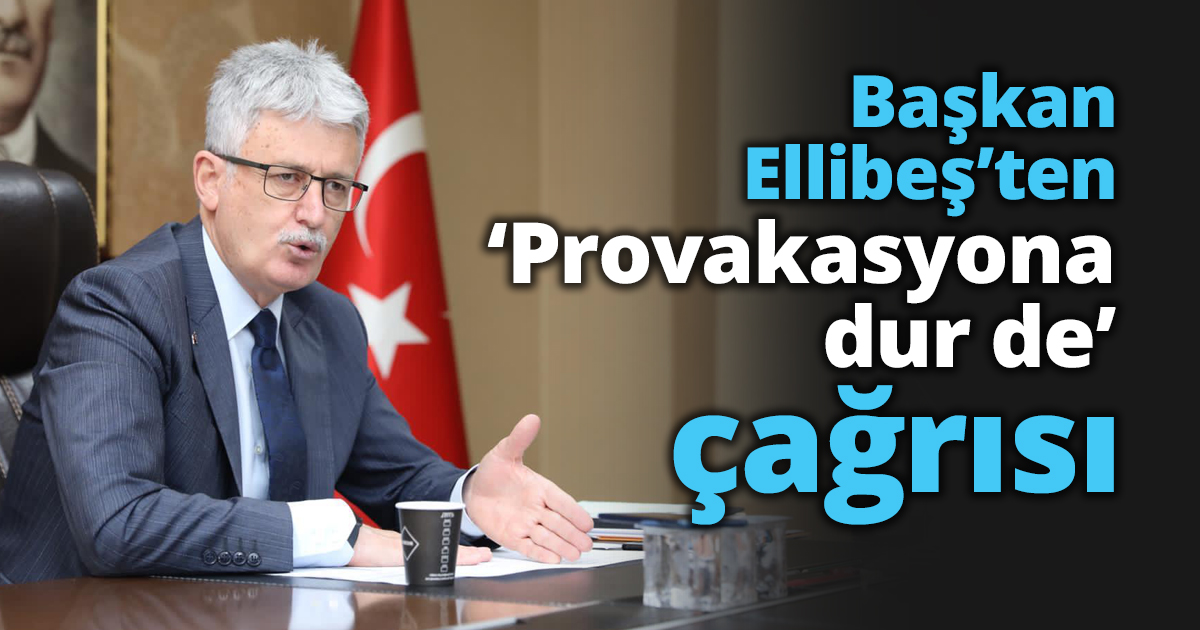 Başkan Ellibeş’ten Provakasyona dur de çağrısı