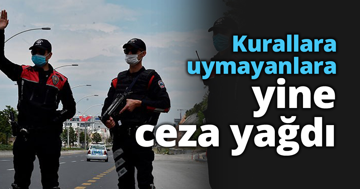 Kurallara uymayanlara yine ceza yağdı