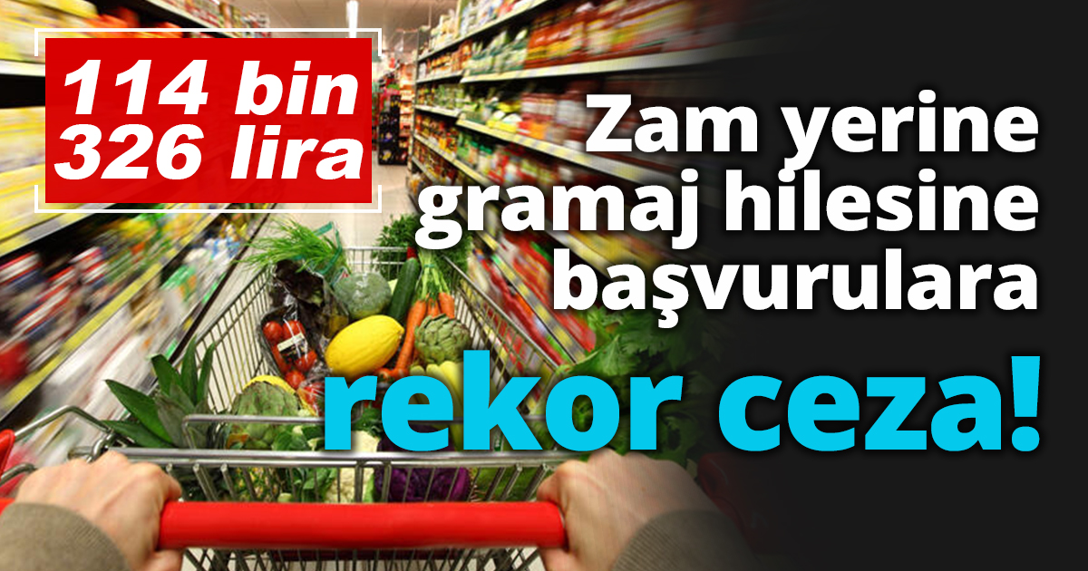  Zam yerine gramaj hilesine başvurulara rekor ceza!