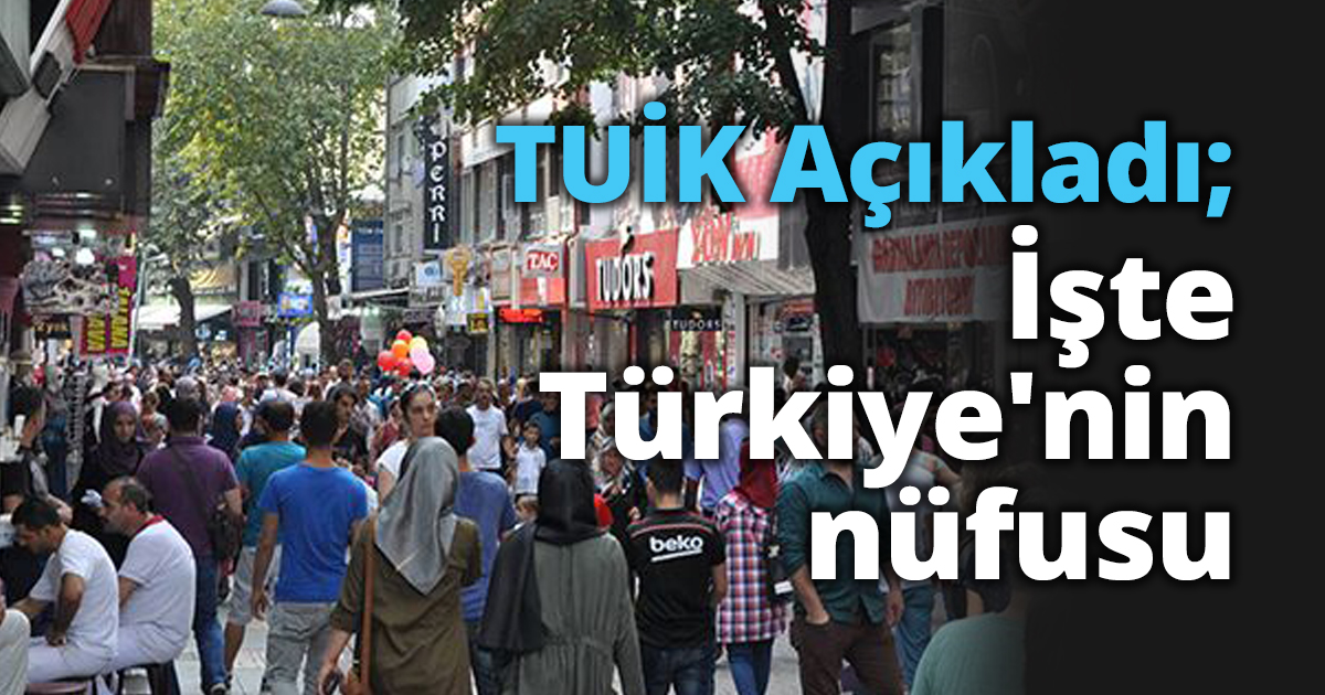 TUİK Açıkladı; İşte Türkiye'nin nüfusu