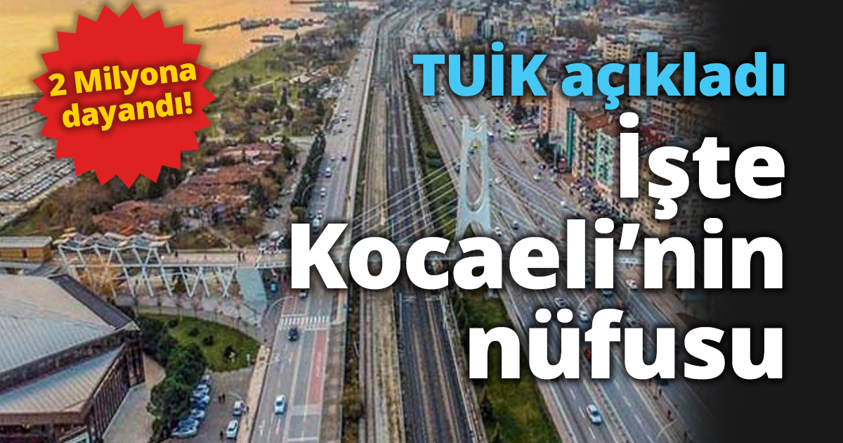 TUİK açıkladı İşte Kocaeli’nin nüfusu