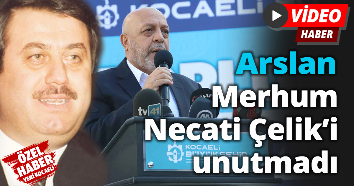 Arslan merhum Necati Çelik’i unutmadı
