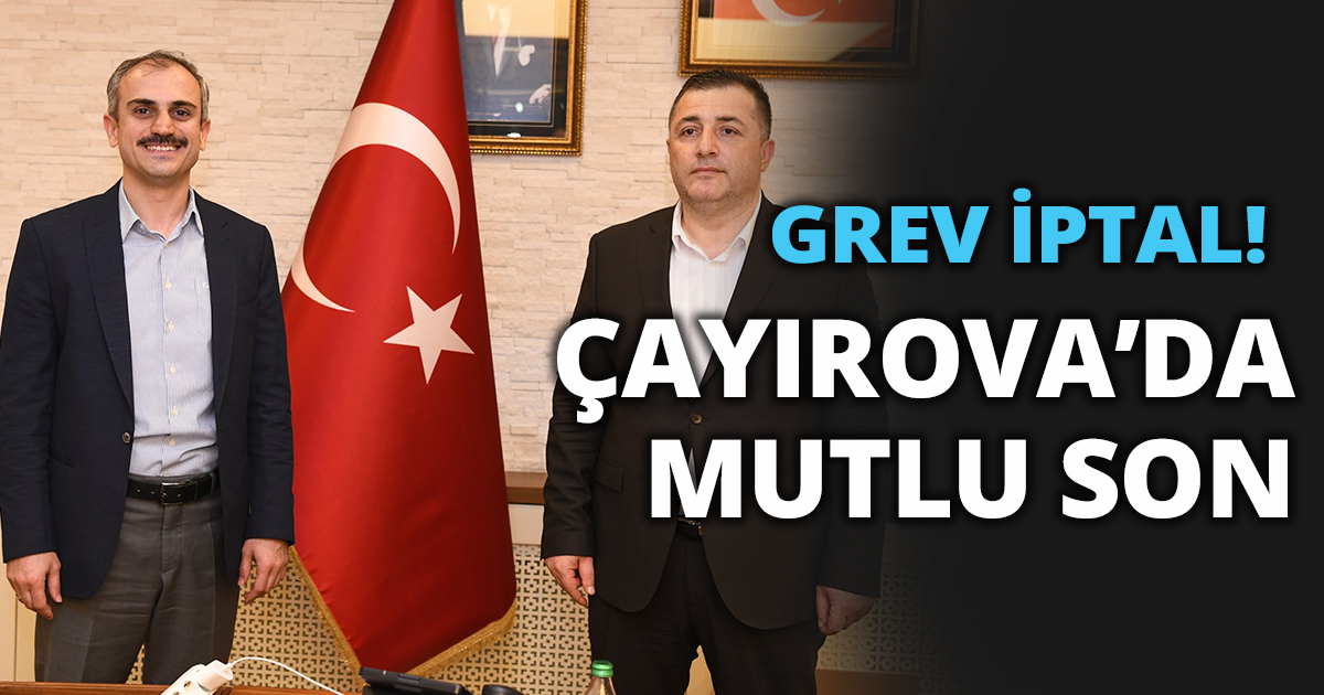 GREV İPTAL! ÇAYIROVA’DA MUTLU SON