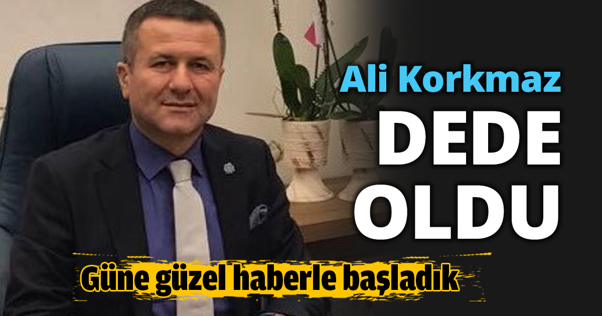 Ali Korkmaz Dede oldu