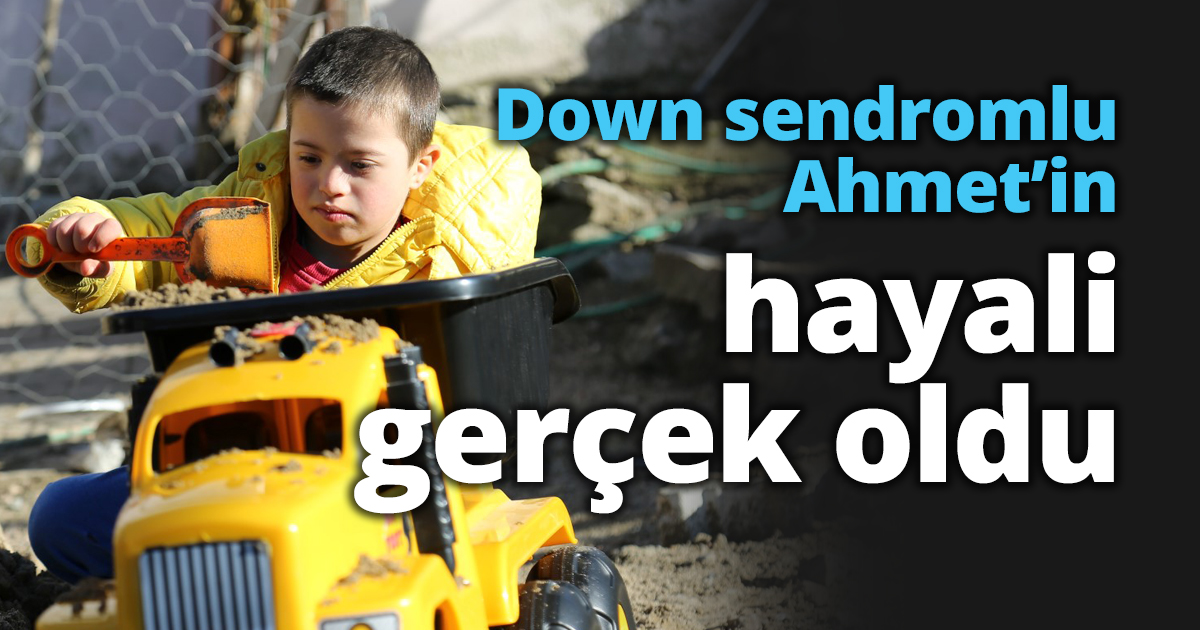 Down sendromlu Ahmet’in hayali gerçek oldu
