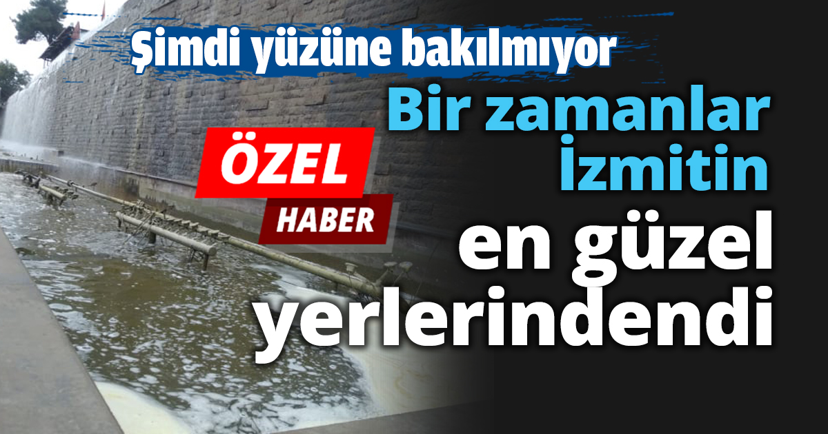 Bir zamanlar İzmitin en güzel yerlerindendi