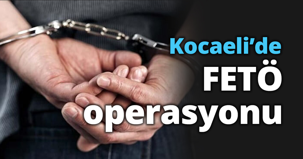 Kocaeli’de FETÖ operasyonu