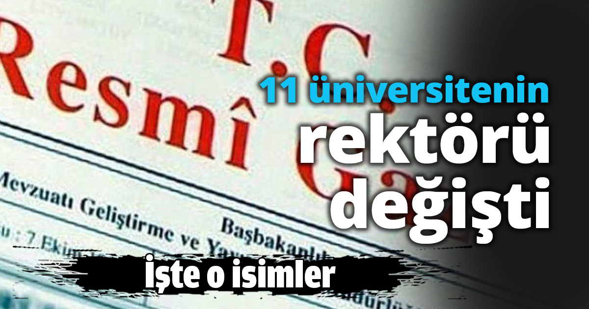 11 üniversitenin rektörü değişti
