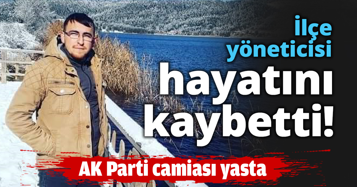 İlçe yöneticisi hayatını kaybetti!