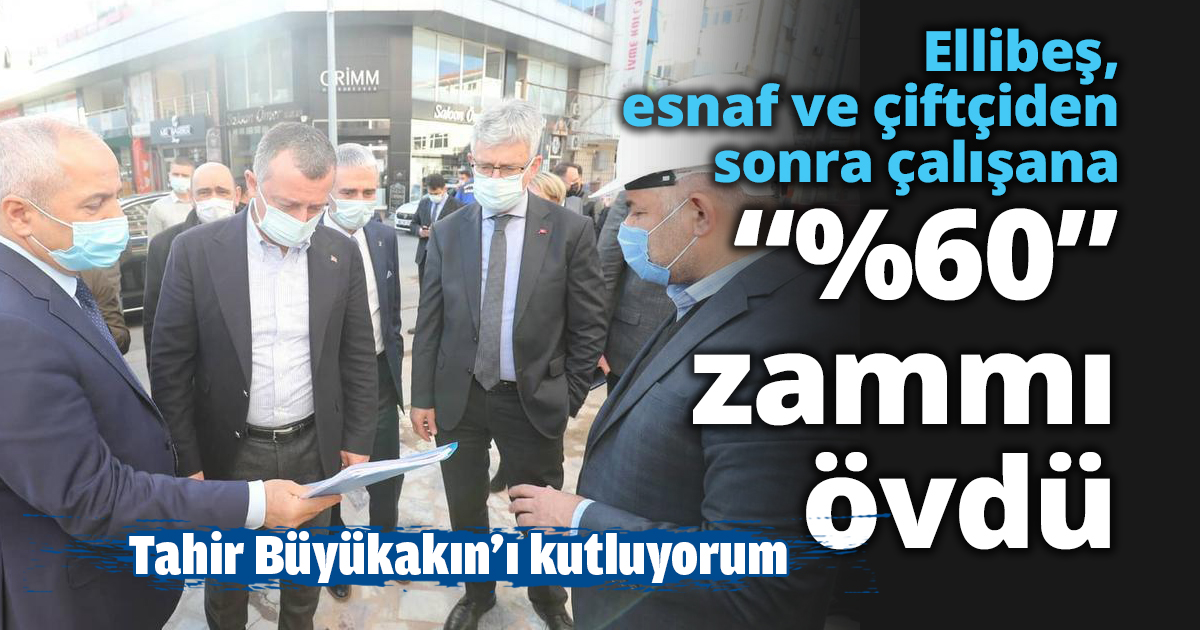 Ellibeş, esnaf ve çiftçiden sonra çalışana %60 zammı övdü