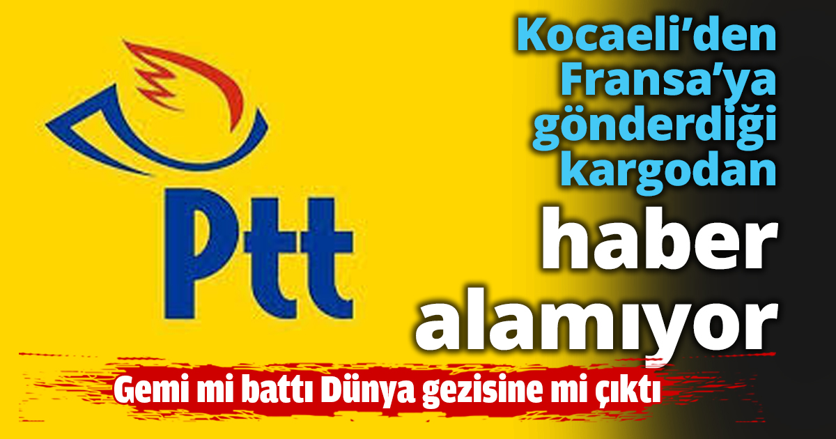 Kocaeli’den Fransa’ya gönderdiği kargodan haber alamıyor