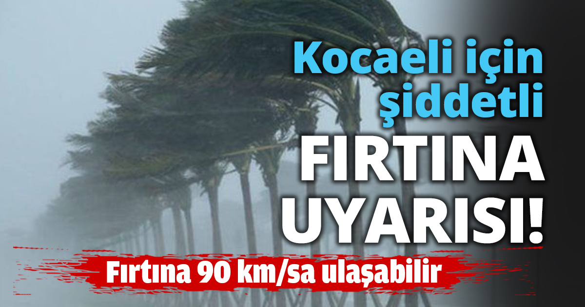 Kocaeli için şiddetli FIRTINA UYARISI!
