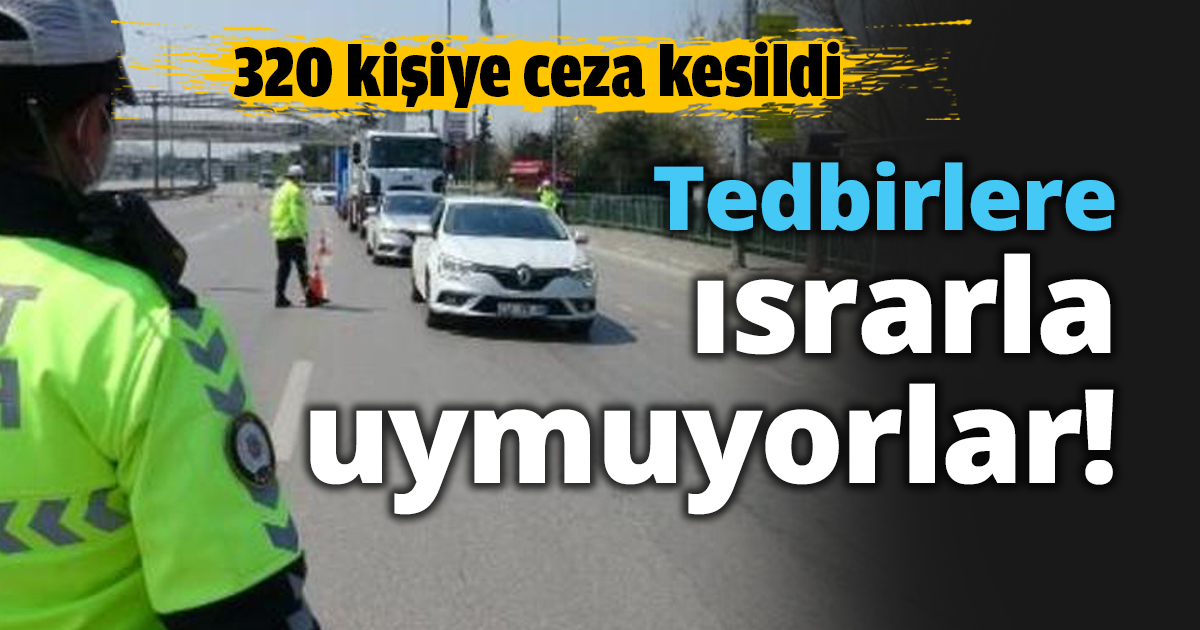 Tedbirlere ısrarla uymuyorlar!