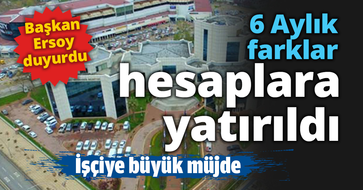 6 Aylık farklar hesaplara yatırıldı