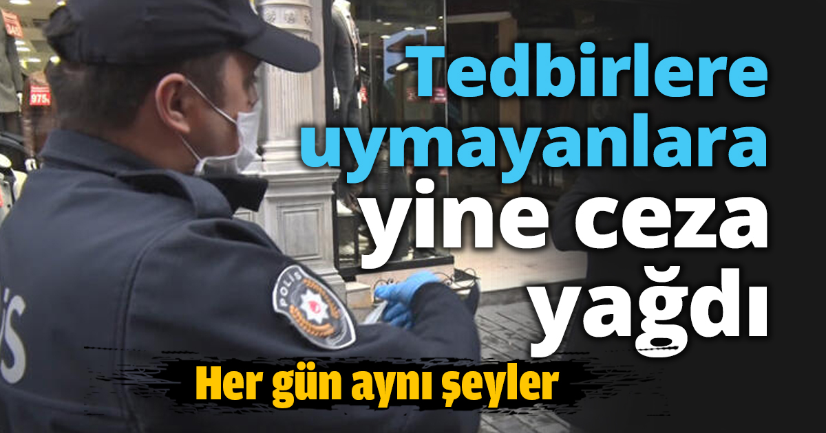 Tedbirlere uymayanlara yine ceza yağdı