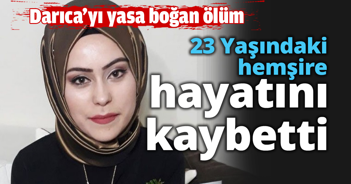 23 Yaşındaki hemşire hayatını kaybetti